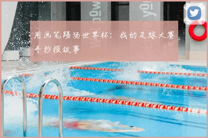 用画笔踢场世界杯:我的足球大赛手抄报故事