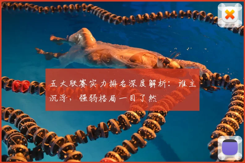 五大联赛实力排名深度解析:谁主沉浮,强弱格局一目了然