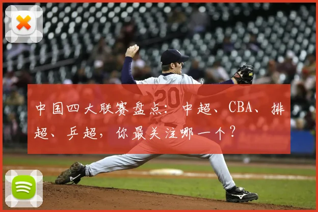 中国四大联赛盘点：中超、CBA、排超、乒超，你最关注哪一个？