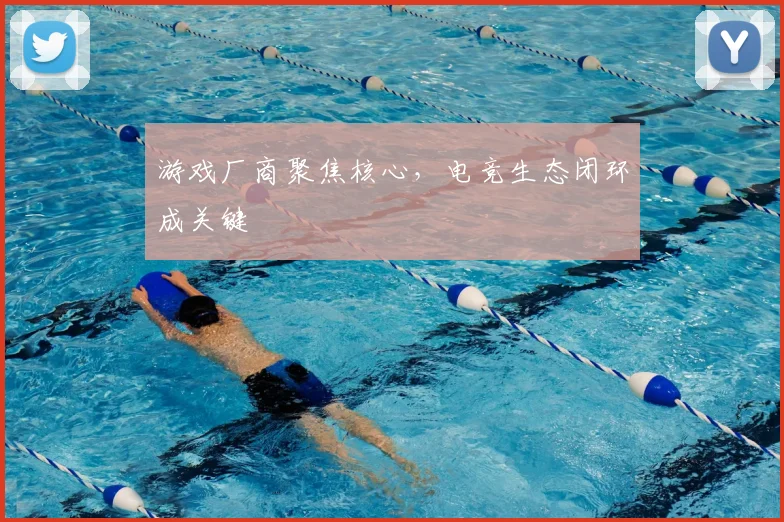 游戏厂商聚焦核心，电竞生态闭环成关键