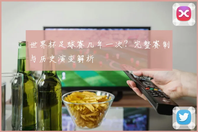世界杯足球赛几年一次？完整赛制与历史演变解析