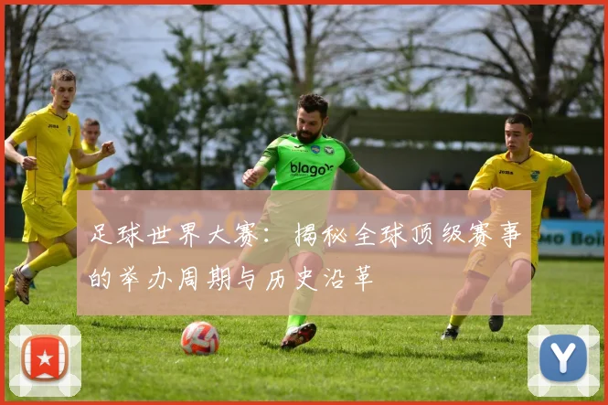 足球世界大赛：揭秘全球顶级赛事的举办周期与历史沿革